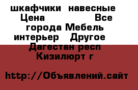 шкафчики  навесные › Цена ­ 600-1400 - Все города Мебель, интерьер » Другое   . Дагестан респ.,Кизилюрт г.